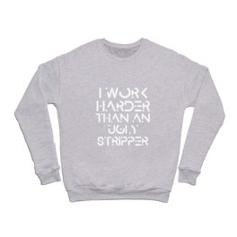 I Work Harder Than An Ugly Stripper Funny product Crewneck Sweatshirt