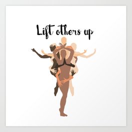 Lift others up Empower others Art Print