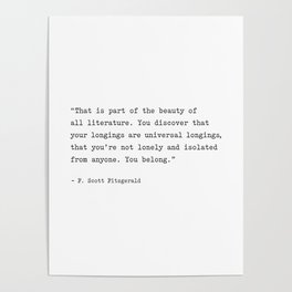 F. Scott Fitzgerald Quote. You Discover That Your Longings Are Universal... You Belong. Poster