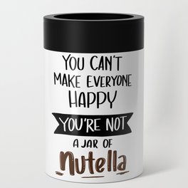 You Can't Make everyone Happy. You are not JAR of Nutella Can Cooler