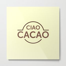 Ciao Cacao, a way of saying bye - bye. Metal Print