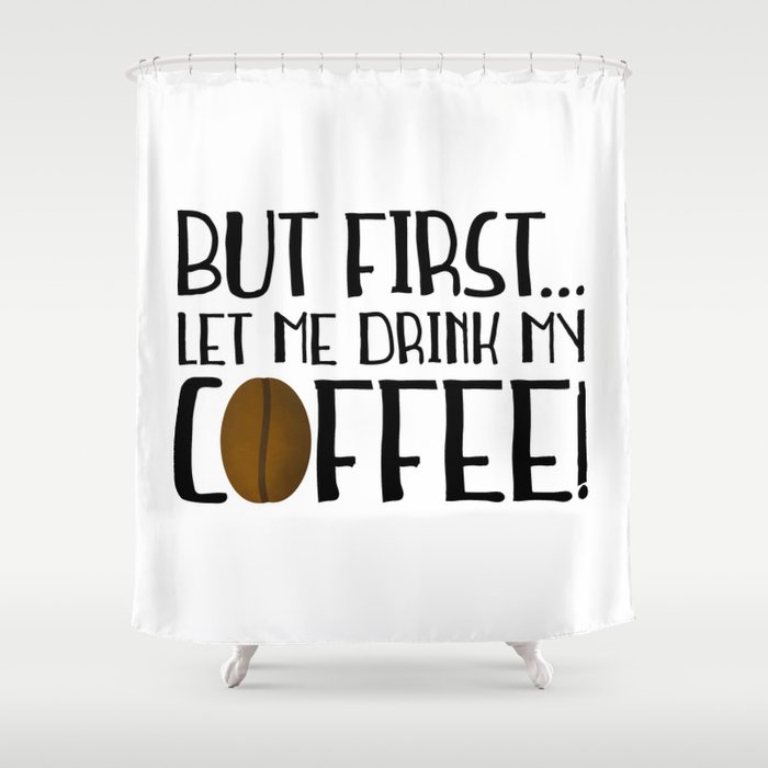 But First... Let Me Drink My Coffee! Shower Curtain