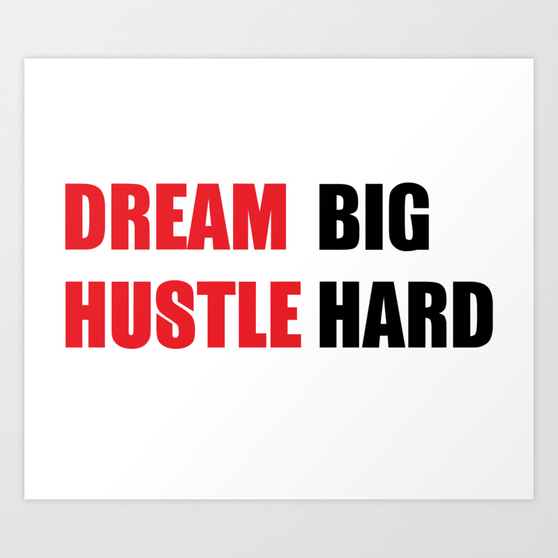Dream Big Hustle Hard Art Print By Fourtyseven Society6