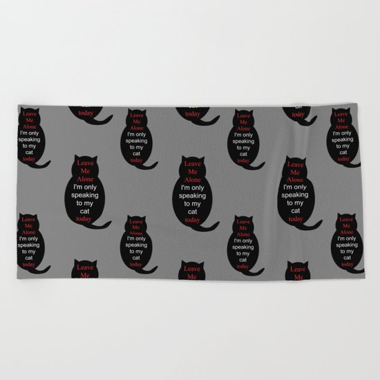 Leave Me Alone I'm only speaking to my cat today Beach Towel
