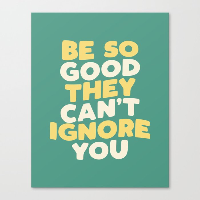 Be So Good They Can't Ignore You Canvas Print