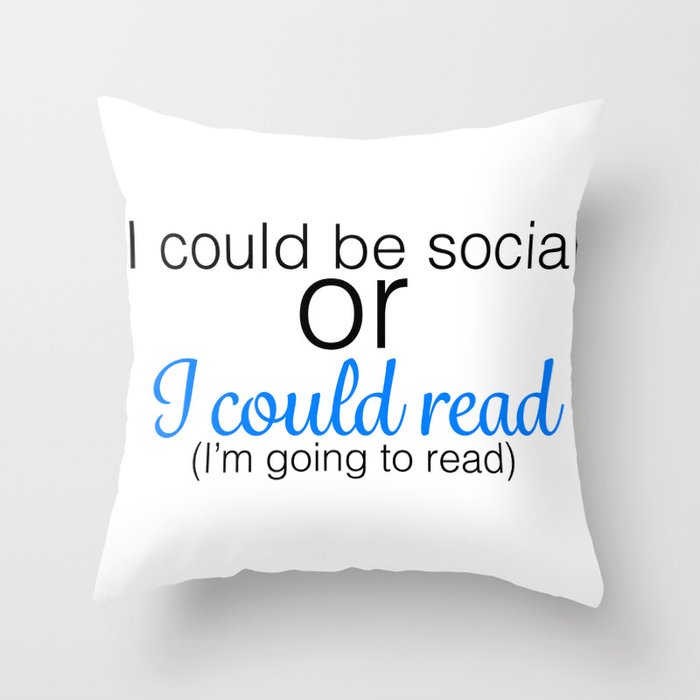 "I could be social, or I could read (I'm going to read)" Throw Pillow