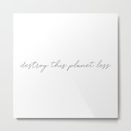 Destroy This Planet Less (cursive font) Metal Print