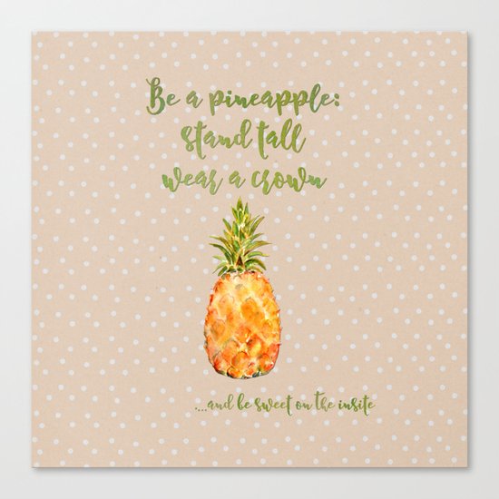 Be a pineapple- stand tall, wear a crown and be sweet on the insite Canvas Print