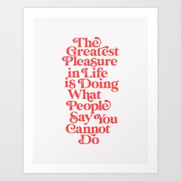 The Greatest Pleasure in Life is Doing What People Say You Cannot Do Art Print
