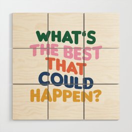 What's The Best That Could Happen Wood Wall Art