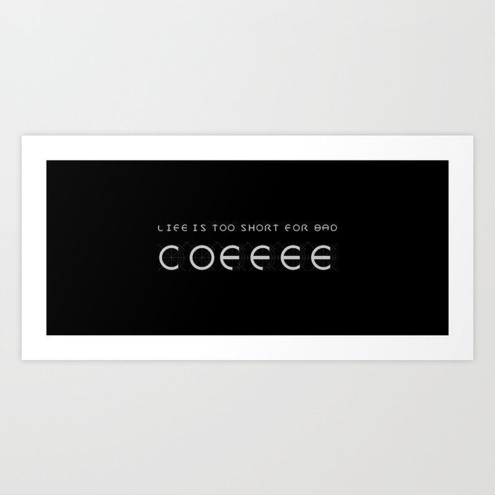 Life Is Too Short For Bad Coffee Art Print