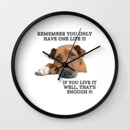 Dog Quotes - Remeber You Have One Life Wall Clock