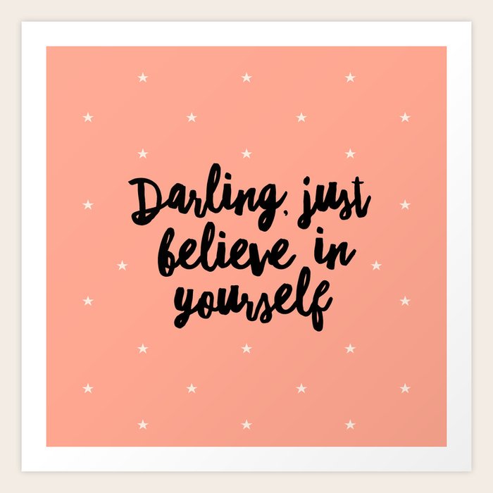 Darling Just Believe In Yourself Art Print By Danielaenriquez Society6