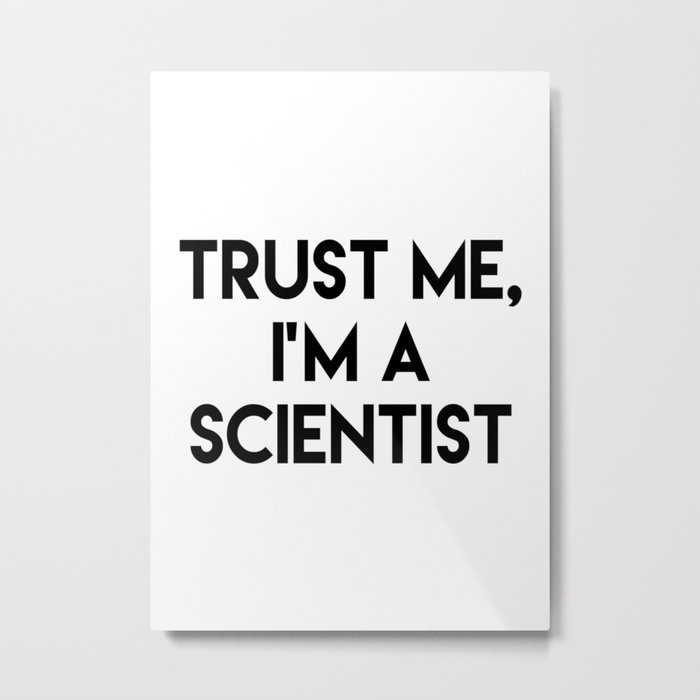 Trust me I'm a scientist Metal Print