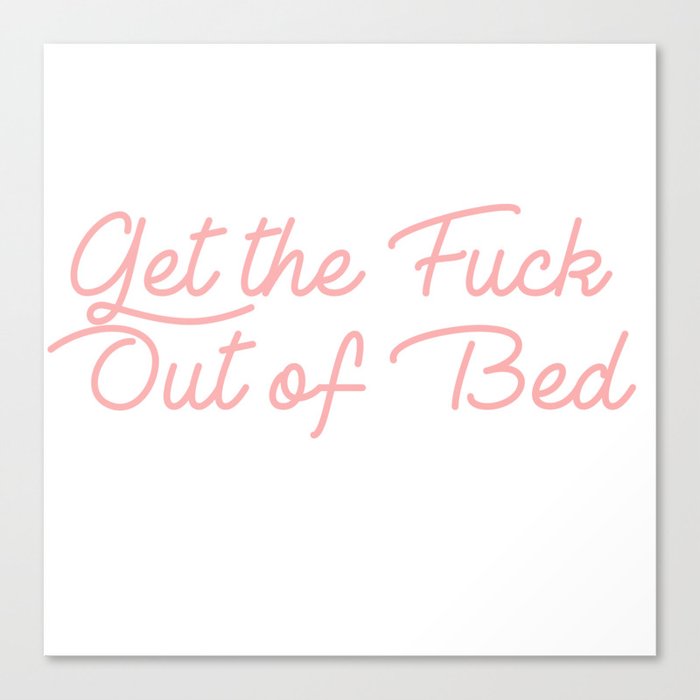 fuck out of bed Canvas Print