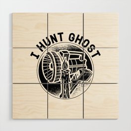I Hunt Ghost Paranormal Ghost Hunting Ghost Hunter Wood Wall Art