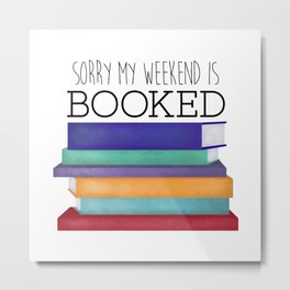 Sorry My Weekend Is Booked Metal Print | Forteacher, Book, Booknerd, Funnygift, Read, Ilovebooks, Funnygifts, Reader, Books, Booked 