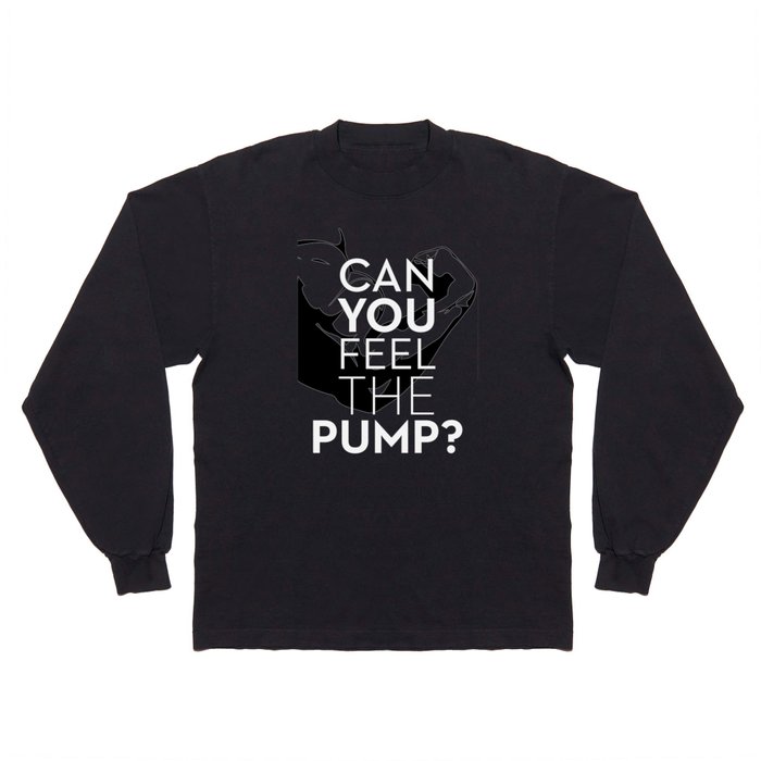CAN YOU FEEL THE PUMP? FITNESS SLOGAN CROSSFIT MUSCLE Long Sleeve T Shirt