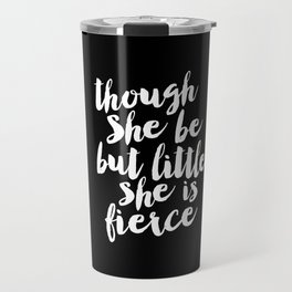 Though She Be But Little She is Fierce black-white modern typography quote poster canvas wall art Travel Mug
