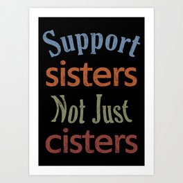 Support Sisters not just cisters Art Print | Textbased, Vintage, Colorful, Tyography, Text, Sistersnotcisters, Supportsisters, Not, Graphicdesign, Justyourcisters 