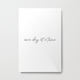 one day at a time Metal Print | Black And White, Typography, Graphicdesign, Phrase, Inspirational, Wallart, Inspiration, Decoration, Art, Motivational 