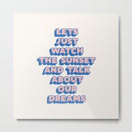 Lets Just Watch The Sunset and Talk About Our Dreams Metal Print