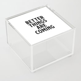Better things are coming  Acrylic Box