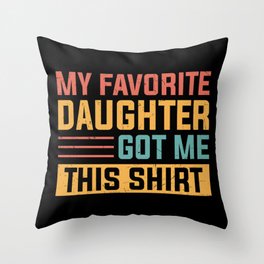 My Favorite Daughter Got Me This Shirt Throw Pillow