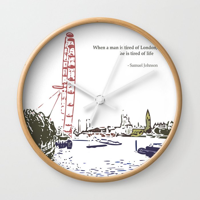 When a man is tired of London, he is tired of life Wall Clock