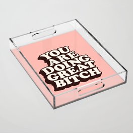You Are Doing Great Bitch Acrylic Tray