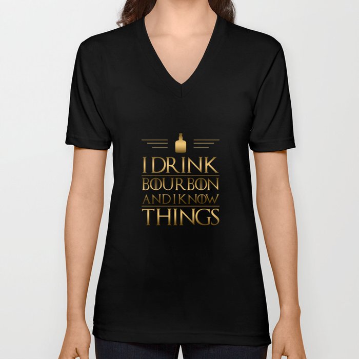 I Drink Bourbon And I Know Things V Neck T Shirt
