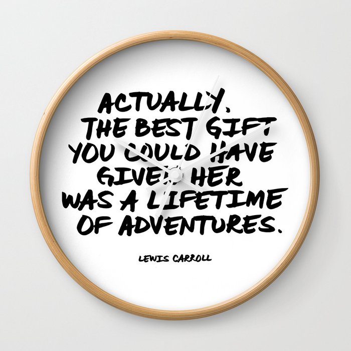 Actually The Best Gift You Could Have Given Her Was A Lifetime Of Adventures Lewis Carroll Wall Clock By Jane Wayfarer Society6