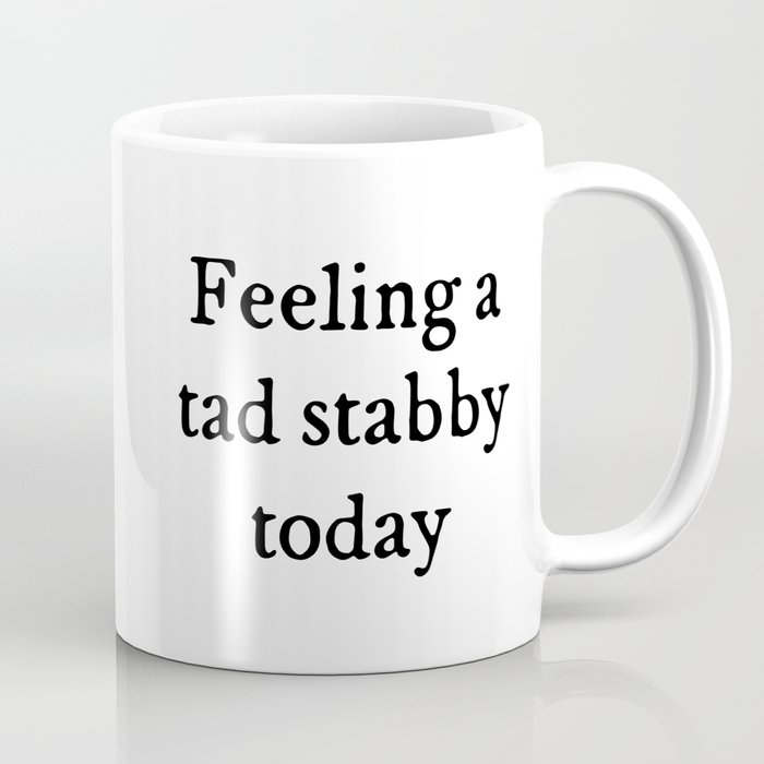 Feeling A Tad Stabby Funny Sarcastic Rude Quote Coffee Mug