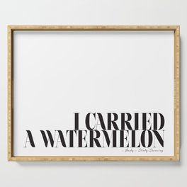 I carried a watermelon - Dirty Dancing Quote Serving Tray