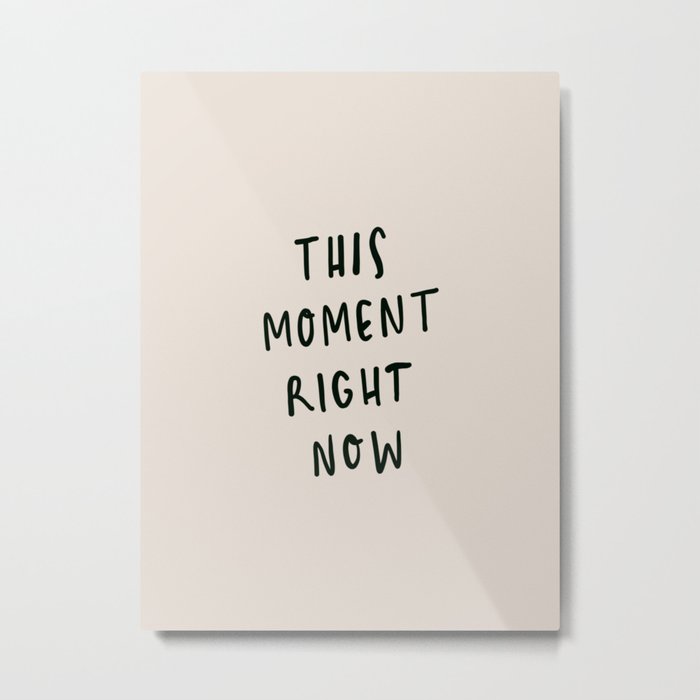 this moment right now Metal Print