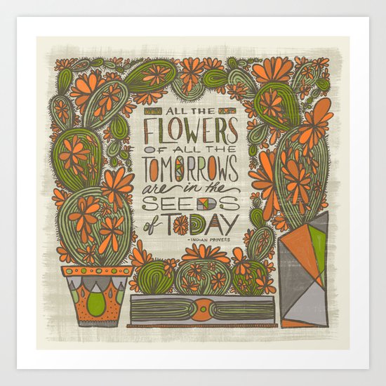 All the Flowers of all the Tomorrows Are in the Seeds of Today (Grow Free Series) Art Print