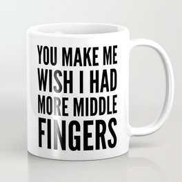 You Make Me Wish I Had More Middle Fingers Coffee Mug
