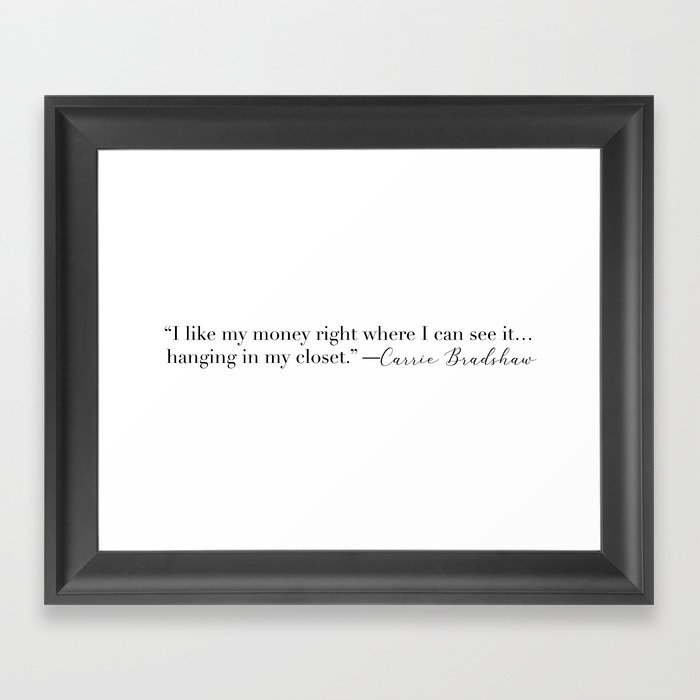 "I like my money where I can see it." Carrie Bradshaw Framed Art Print