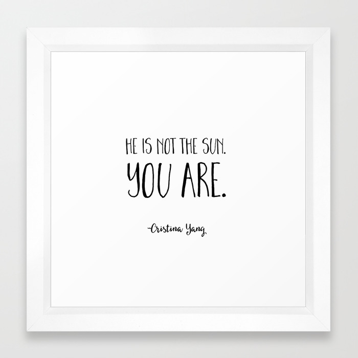 He Is Not The Sun You Are Cristina Yang Grey S Anatomy Quote Framed Art Print By Buttercupkk12 Society6