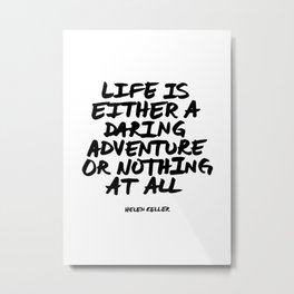 Life is either a daring adventure or nothing at all | Helen Keller Metal Print | Minimal, Blackandwhite, Inspirational, Inspiration, Graphicdesign, Minimalist, Explore, Calligraphy, Writing, Quote 