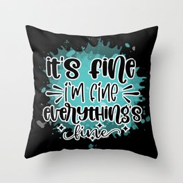 IT'S FINE I'M FINE EVERYTHING'S FINE Throw Pillow