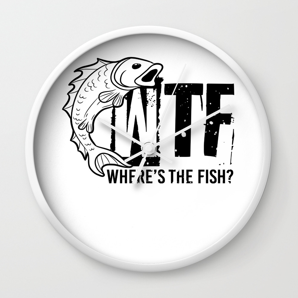 Wtf Where S The Fish Funny Fishing Joke Quote Wall Clock By Born Design Society6