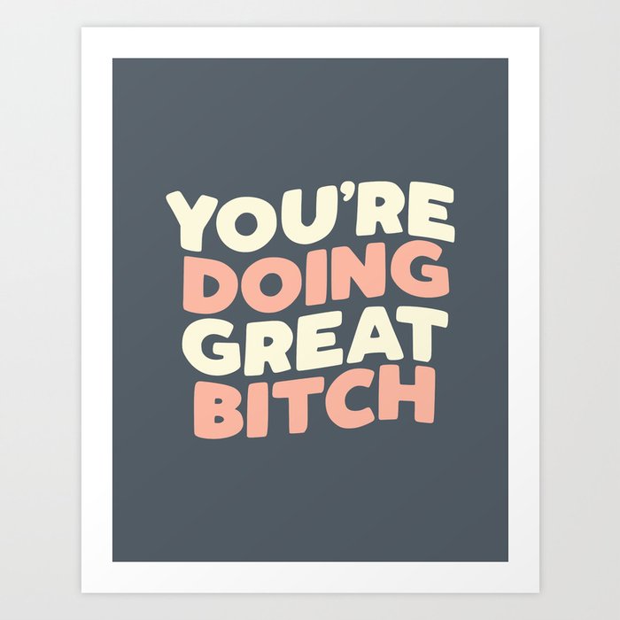 YOU'RE DOING GREAT BITCH peach pink and white Art Print