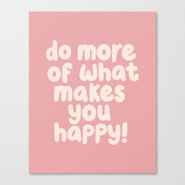 Do More of What Makes You Happy Canvas Print