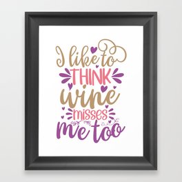 I Like To Think Wine Misses Me Too Framed Art Print