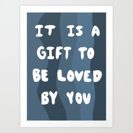 It Is A Gift To Be Loved By You Art Print