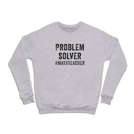 Problem Solver Mathteacher Crewneck Sweatshirt