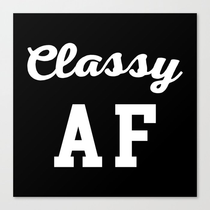 Classy As Fuck AF Funny Sarcastic Offensive Quote Canvas Print
