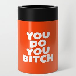You Do You Bitch Can Cooler