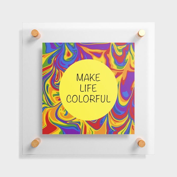 Make Life Colorful Floating Acrylic Print